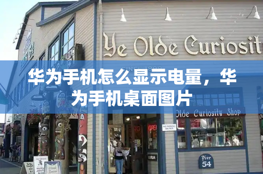 华为手机怎么显示电量，华为手机桌面图片-第1张图片-星选测评