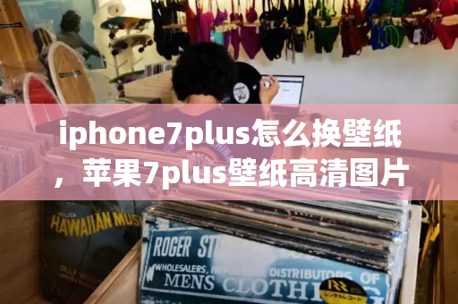iphone7plus怎么换壁纸，苹果7plus壁纸高清图片