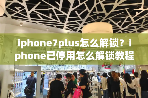 iphone7plus怎么解锁？iphone已停用怎么解锁教程-第1张图片-星选测评