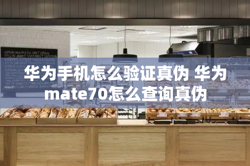 华为手机怎么验证真伪 华为mate70怎么查询真伪-第1张图片-星选测评