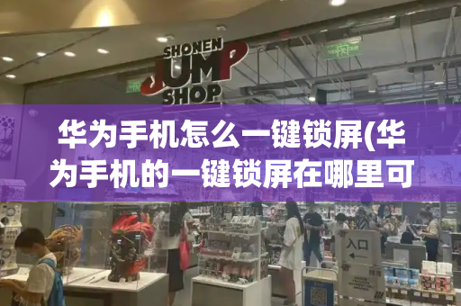 华为手机怎么一键锁屏(华为手机的一键锁屏在哪里可以设置)