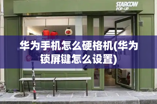 华为手机怎么硬格机(华为锁屏键怎么设置)-第1张图片-星选测评