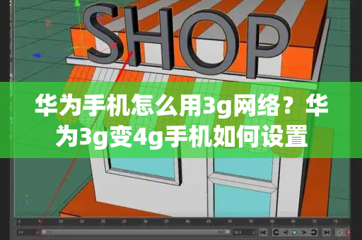华为手机怎么用3g网络？华为3g变4g手机如何设置