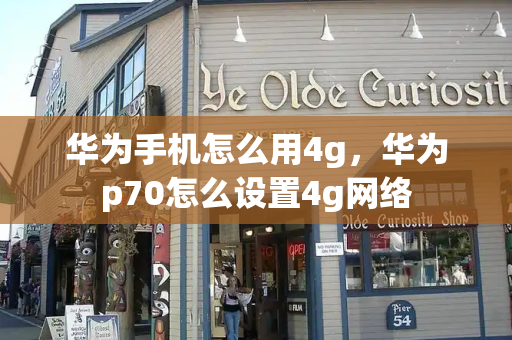 华为手机怎么用4g，华为p70怎么设置4g网络-第1张图片-星选测评