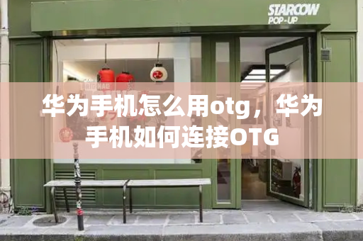 华为手机怎么用otg，华为手机如何连接OTG