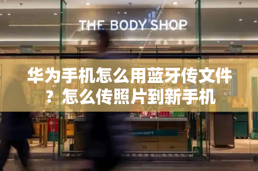 华为手机怎么用蓝牙传文件？怎么传照片到新手机