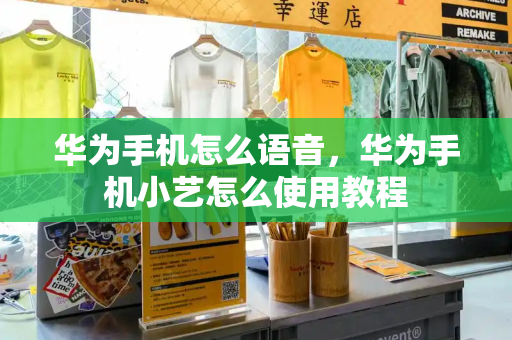华为手机怎么语音，华为手机小艺怎么使用教程-第1张图片-星选测评