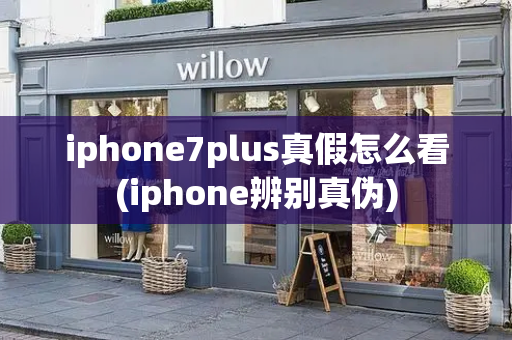 iphone7plus真假怎么看(iphone辨别真伪)