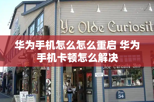 华为手机怎么怎么重启 华为手机卡顿怎么解决
