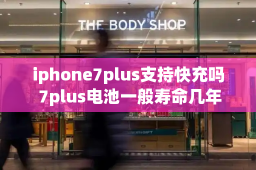 iphone7plus支持快充吗 7plus电池一般寿命几年